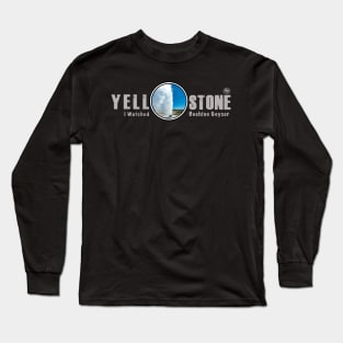 I Watched Beehive Geyser,Yellowstone National Park Long Sleeve T-Shirt